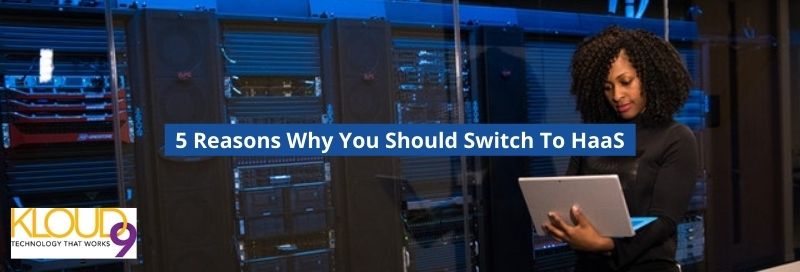 5 Reasons Why You Should Switch To HaaS