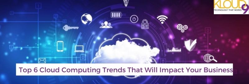 Top 6 Cloud Computing Trends That Will Impact Your Business